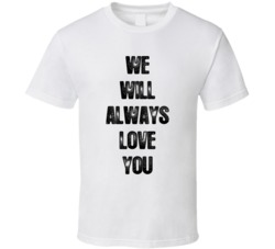 We Will Always Love You T Shirt