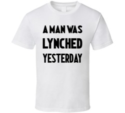 A Man Was Lynched Yesterday T Shirt