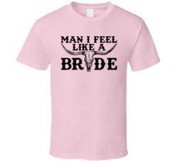 Man I Feel Like A Bride Bachelorette Hen Party T Shirt