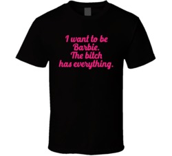 I Want To Be Barbie Has Everything T Shirt