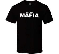 Be A Man Mafia T Shirt