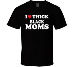 I Love Thick Black Moms T Shirt