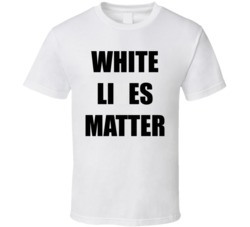 White Lies Matter T Shirt