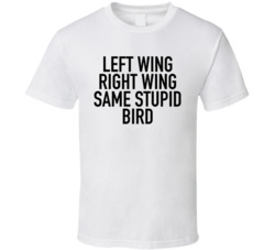 Left Right Wing Same Stupid Bird T Shirt