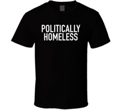 Politically Homeless T Shirt