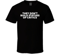Don't Build Statues Critics T Shirt