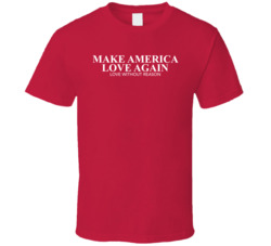 Make America Love Again T Shirt