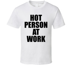 Hot Person At Work T Shirt
