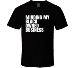 Minding My Black Owned Business T Shirt
