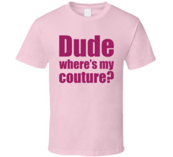 Dude Where's My Couture T Shirt