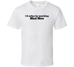 I'd Rather Be Watching Mad Men T Shirt