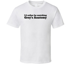 I'd Rather Be Watching Grey's Anatomy T Shirt