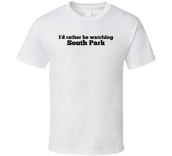 I'd Rather Be Watching South Park T Shirt