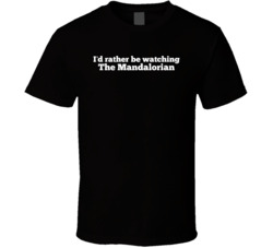 I'd Rather Be Watching The Mandalorian Tv Show T Shirt