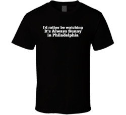 I'd Rather Be Watching It's Always Sunny In Philadelphia Tv 