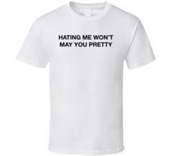 Hating Won't Make You Pretty T Shirt