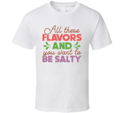 You Want To Be Salty T Shirt