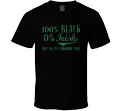 100 Percent Black 0 Percent Irish St Patrick's Day T Shirt