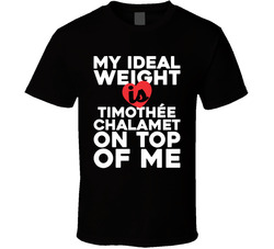 My Ideal Weight Is Timothee Chalamet On Top Of Me T Shirt