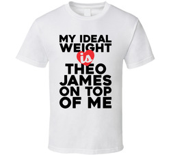 My Ideal Weight Is Theo James On Top Of Me T Shirt