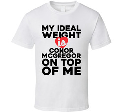 My Ideal Weight Is Conor Mcgregor On Top Of Me T Shirt