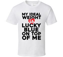 My Ideal Weight Is Lucky Blue On Top Of Me T Shirt