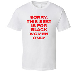 Sorry Seat For Black Women Only T Shirt