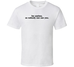 Be Useless T Shirt