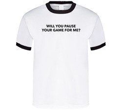 Pause Your Game For Me T Shirt