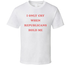 Only Cry When Republicans Hold Me Baby T Shirt