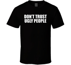 Don't Trust Ugly People T Shirt