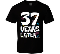 37 Years Later Birthday T Shirt