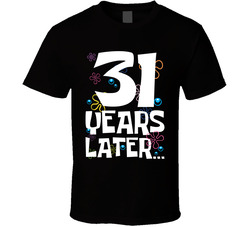 31 Years Later Birthday T Shirt