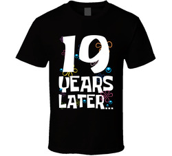 19 Years Later Birthday T Shirt