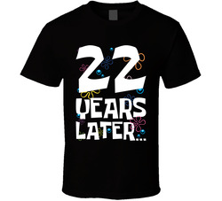 22 Years Later Birthday T Shirt