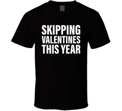 Skipping Valentines Day This Year Funny T Shirt