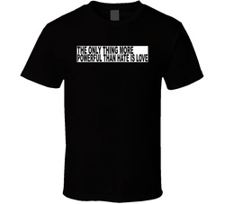 The Only Thing More Powerful Than Hate Is Love Anti Fascist Pro Democracy T Shirt