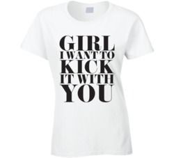 Girl I Want To Kick It With You White T Shirt