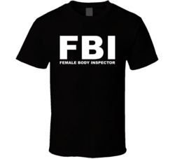 FBI Female Body Inspector T Shirt