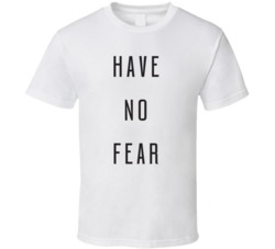 Have No Fear T Shirt