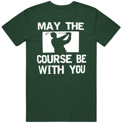 May The Course Be With You Funny Golf T Shirt
