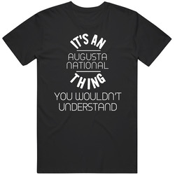 It's An Augusta National Thing You Wouldn't Understand Golf Course T Shirt