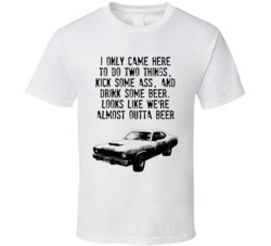 1972 Plymouth Duster Dazed And Confused 1993 I Only Came Here To Do Two Things, Kick Some Ass And Drink Some Beer Quote T Shirt 33214801
