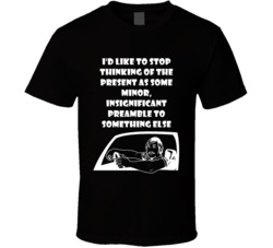 Matthew Mcconaughey In Car Dazed And Confused 1993 I'd Like To Stop Thinking Of The Present As Some Minor, Insignificant Preamble To Something Else Quote T Shirt 33215125