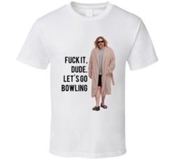 The Big Lebowski The Dude In Robes Fuck It, Dude. Let's Go Bowling Quote T Shirt 33218858