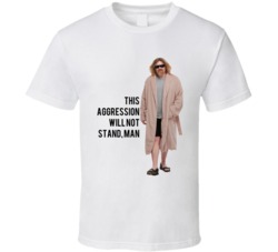 The Big Lebowski The Dude In Robes This Aggression Will Not Stand, Man Quote T Shirt 33218867