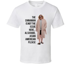 The Big Lebowski The Dude In Robes The Chinaman Is Not The Issue Here... Also Dude, Asian American Please Quote T Shirt 33218898