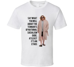 The Big Lebowski The Dude In Robes Say What You Will About The Tennants Of National Socialism Dude, Atleast It's An Ethos Quote T Shirt 33218930