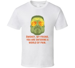The Big Lebowski John Goodman Smokey, My Friend, You Are Entering A World Of Pain. Quote T Shirt 33219353