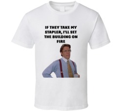 Office Space Bill Lumbergh If They Take My Stapler, I'll Set The Building On Fire T Shirt 33223047